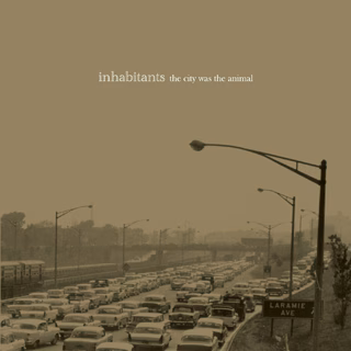 INHABITANTS | The City Was The Animal